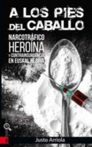 A LOS PIES DEL CABALLO - NARCOTRAFICO, HEROINA Y CONTRAINSURGENCIA EN EUSKAL HERRIA libro