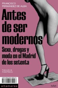 ANTES DE SER MODERNOS - SEXO, DROGAS Y MODA EN EL MADRID DE LOS SETENTA libro