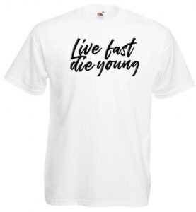 live  fast die young
