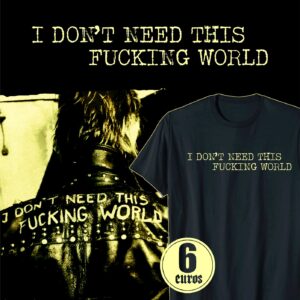 I don't need this fucking world